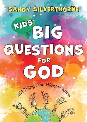 Kids` Big Questions for God – 101 Things You Want to Know - Sandy Silverthorne