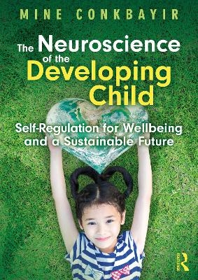 The Neuroscience of the Developing Child - Mine Conkbayir