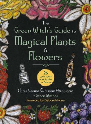 The Green Witch's Guide to Magical Plants & Flowers - Chris Young