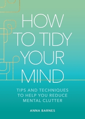 How to Tidy Your Mind - Anna Barnes