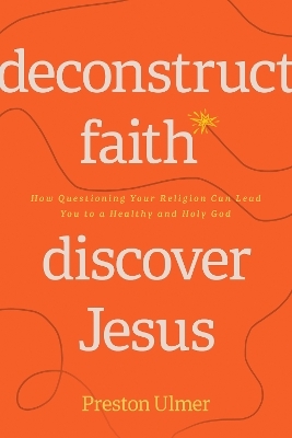 Deconstruct Faith, Discover Jesus - Preston Ulmer