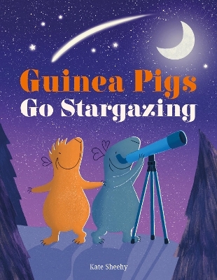 Guinea Pigs Go Stargazing - Kate Sheehy