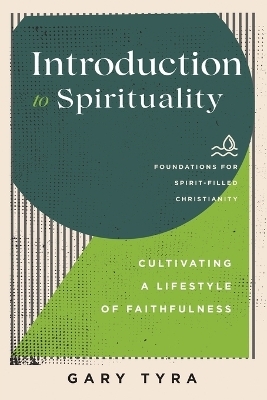 Introduction to Spirituality – Cultivating a Lifestyle of Faithfulness - Gary Tyra, Jerry Ireland, Paul Lewis, Frank Macchia