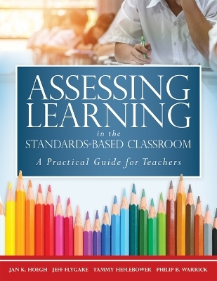 Assessing Learning in the Standards-Based Classroom - Jan K Hoegh, Jeff Flygare, Tammy Heflebower, Philip B Warrick