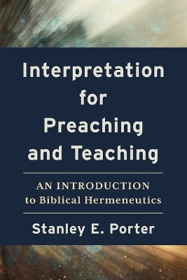 Interpretation for Preaching and Teaching – An Introduction to Biblical Hermeneutics - Stanley E. Porter