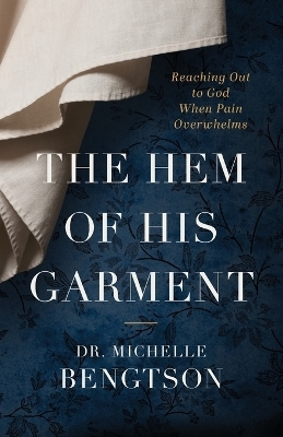 The Hem of His Garment – Reaching Out to God When Pain Overwhelms - Dr. Michelle Bengtson