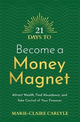 21 Days to Become a Money Magnet - Marie-Claire Carlyle