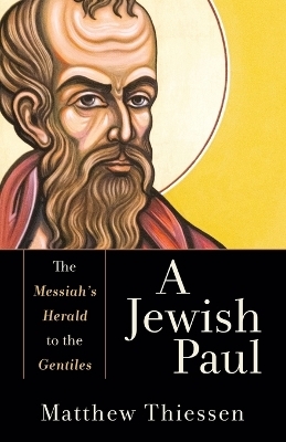 A Jewish Paul – The Messiah`s Herald to the Gentiles - Matthew Thiessen