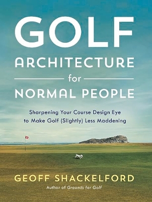 Golf Architecture for Normal People - Geoff Shackelford