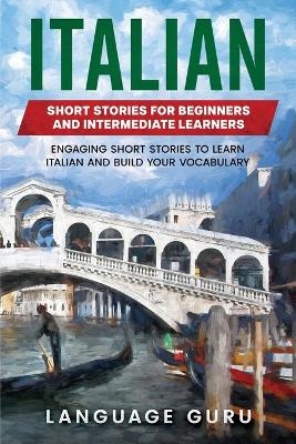 Italian Short Stories for Beginners and Intermediate Learners - Language Guru