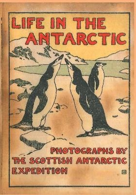 LIFE IN THE ANTARCTIC - William Speirs Bruce