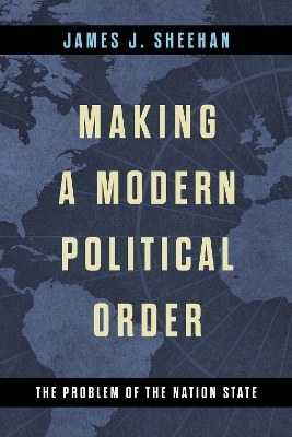 Making a Modern Political Order - James J. Sheehan