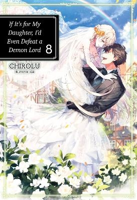 If It's for My Daughter, I'd Even Defeat a Demon Lord: Volume 8 -  Chirolu