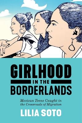 Girlhood in the Borderlands - Lilia Soto