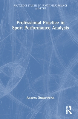 Professional Practice in Sport Performance Analysis - Andrew Butterworth