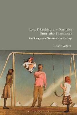 Love, Friendship, and Narrative Form After Bloomsbury - Jesse Wolfe