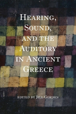 Hearing, Sound, and the Auditory in Ancient Greece - 