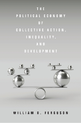 The Political Economy of Collective Action, Inequality, and Development - William D. Ferguson