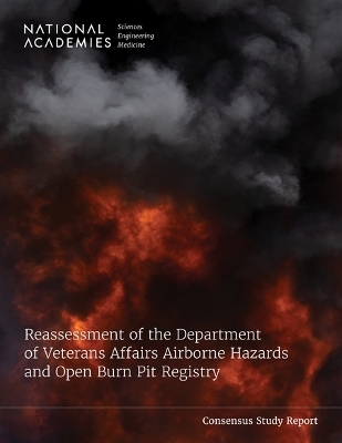 Reassessment of the Department of Veterans Affairs Airborne Hazards and Open Burn Pit Registry - Engineering National Academies of Sciences  and Medicine,  Health and Medicine Division,  Board on Population Health and Public Health Practice,  Committee to Reassess the Department of Veterans Affairs Airborne Hazards and Open Burn Pit Registry