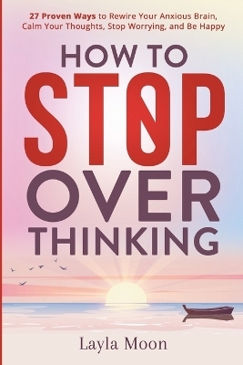 How to Stop Overthinking - Layla Moon