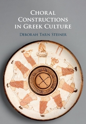 Choral Constructions in Greek Culture - Deborah Tarn Steiner