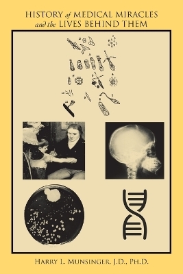 History of Medical Miracles and the Lives Behind Them - Harry L Munsinger J D