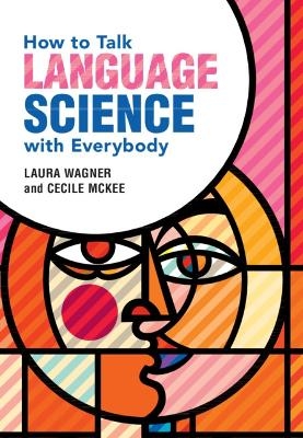 How to Talk Language Science with Everybody - Laura Wagner, Cecile McKee