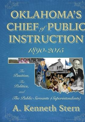 Oklahoma's Chiefs of Public Instruction 1890-2015 - A Kenneth Stern