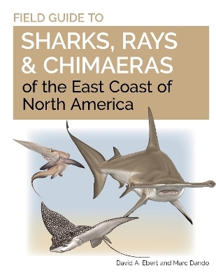 Field Guide to Sharks, Rays and Chimaeras of the East Coast of North America - Dr. David A. Ebert; Marc Dando