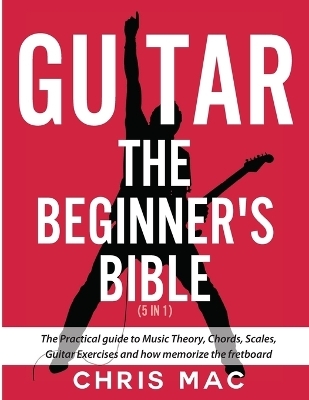 Guitar - The Beginners Bible (5 in 1) - Chris Mac