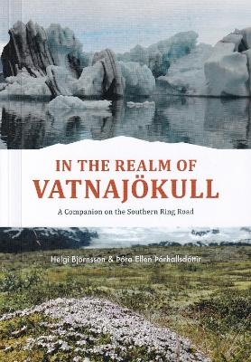 In the Realm of Vatnajokull - a companion on the Southern Ring Road Iceland - Helgi Bjornsson