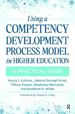 Using a Competency Development Process Model in Higher Education - Nancy Latham, Johnna Darragh Ernst, Tiffany Freeze, Stephanie Bernoteit, Bradford White