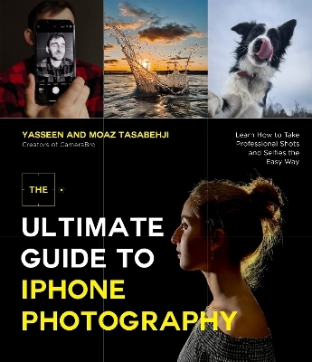 The Ultimate Guide to iPhone Photography - Yasseen Tasabehji, Moaz Tasabehji