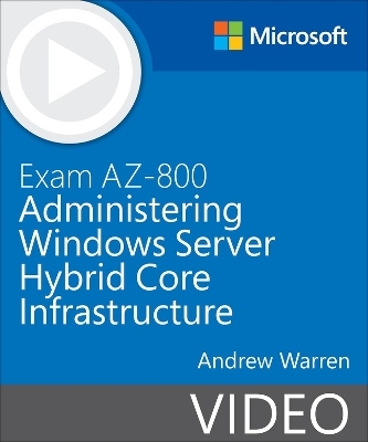 Exam AZ-800 Administering Windows Server Hybrid Core Infrastructure - Andrew Warren