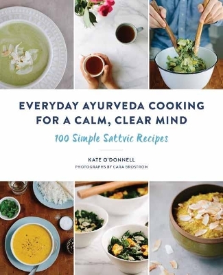 Everyday Ayurveda Cooking for a Calm, Clear Mind - Kate O'Donnell, Cara Brostrom