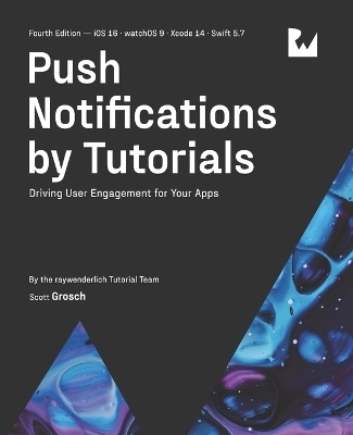 Push Notifications by Tutorials (Fourth Edition) - Scott Grosch, Raywenderlich Tutorial Team