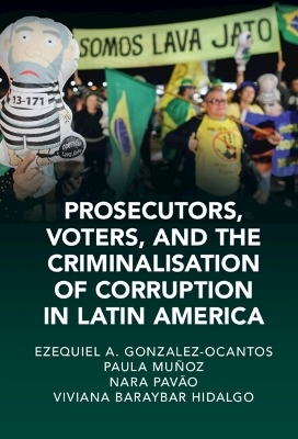 Prosecutors, Voters and the Criminalization of Corruption in Latin America - Ezequiel A. Gonzalez-Ocantos, Paula Muñoz Chirinos, Nara Pavão, Viviana Baraybar Hidalgo