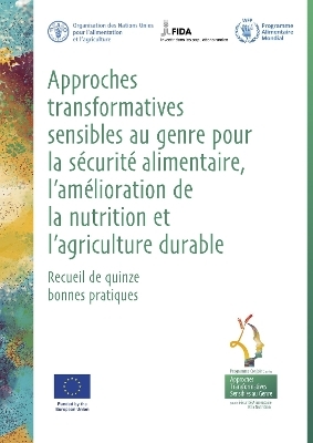 Approches transformatives sensibles au genre pour la sécurité alimentaire, l'amélioration de la nutrition et l'agriculture durable - Recueil de quinze bonnes pratiques -  FIDA,  Pam,  Food and Agriculture Organization of the United Nations