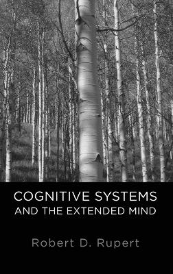 Cognitive Systems and the Extended Mind - Robert D. Rupert