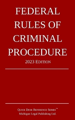 Federal Rules of Criminal Procedure; 2023 Edition -  Michigan Legal Publishing Ltd