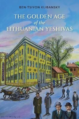 The Golden Age of the Lithuanian Yeshivas - Ben-Tsiyon Klibansky