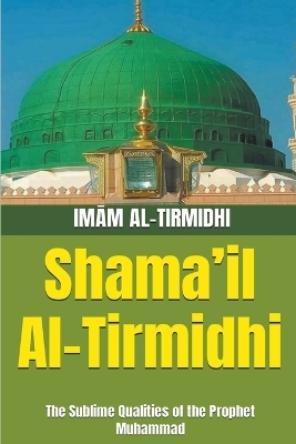 Shama'il Al-Tirmidhi - Im&amp Al-Tirmidhi;  #257;  m, Muhammad Zakariyya Kandhelwi