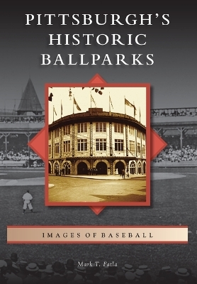 Pittsburgh's Historic Ballparks - Mark Fatla