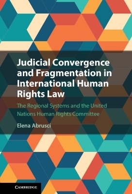 Judicial Convergence and Fragmentation in International Human Rights Law - Elena Abrusci