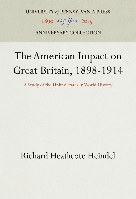 The American Impact on Great Britain, 1898-1914 - Richard Heathcote Heindel