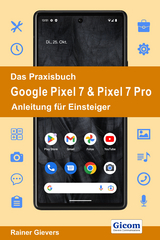 Das Praxisbuch Google Pixel 7 & Pixel 7 Pro - Anleitung für Einsteiger - Rainer Gievers