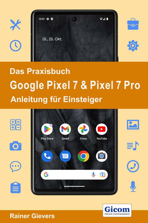 Das Praxisbuch Google Pixel 7 & Pixel 7 Pro - Anleitung für Einsteiger - Rainer Gievers