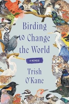 Birding to Change the World - Trish O'Kane