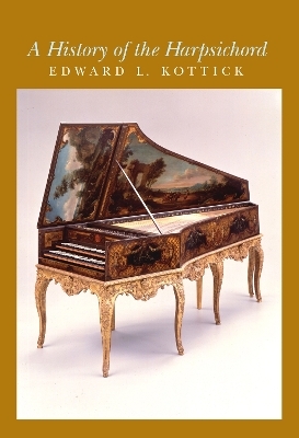 A History of the Harpsichord - Edward L. Kottick