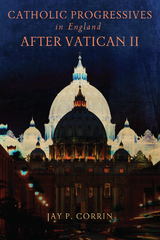 Catholic Progressives in England after Vatican II - Jay P. Corrin